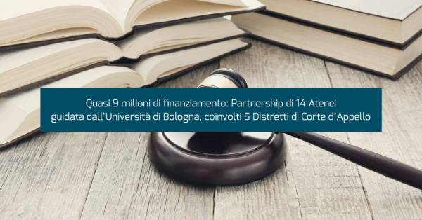 Quasi 9 milioni di finanziamento: Partnership di 14 Atenei guidata dall’Università di Bologna, coinvolti 5 Distretti di Corte d’Appello
